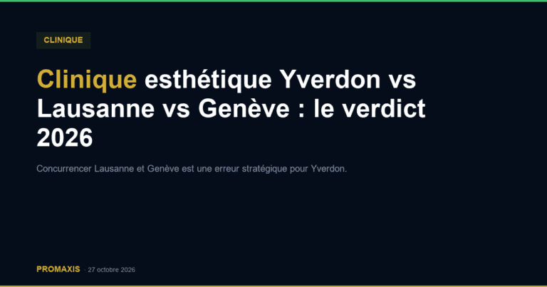 Clinique esthétique Yverdon vs Lausanne vs Genève : le verdict 2026