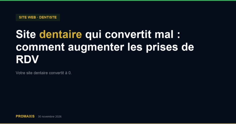 Site dentaire qui convertit mal : comment augmenter les prises de RDV