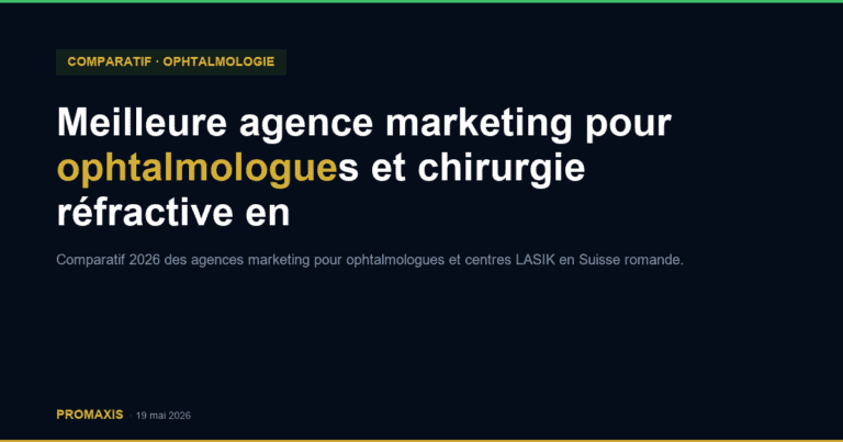 Comparatif agences marketing agence marketing ophtalmologue Suisse romande — Promaxis 2026