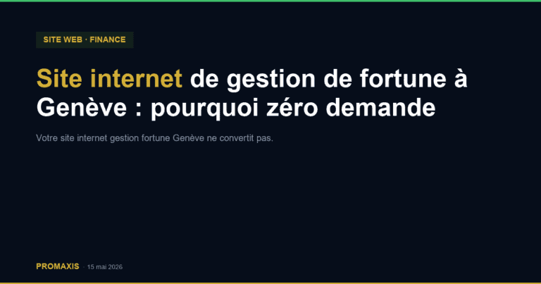 Comparatif agences marketing site internet gestion fortune Genève — Promaxis 2026